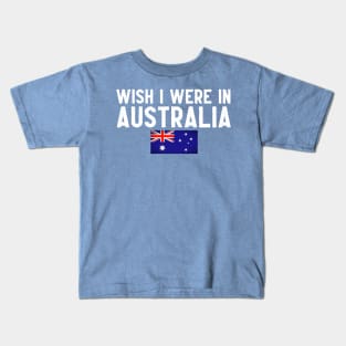 Wish I were in Australia Kids T-Shirt